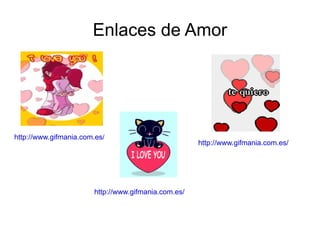 Enlaces de Amor http://www.gifmania.com.es/ http://www.gifmania.com.es/ http://www.gifmania.com.es/ 