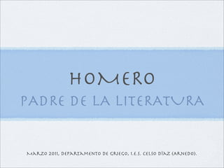 HOMERO
PADRE DE LA LITERATURA


Marzo 2011, Departamento de Griego, I.E.S. Celso Díaz (Arnedo).
 