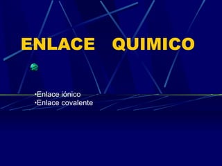 ENLACE  QUIMICO  ,[object Object],[object Object]