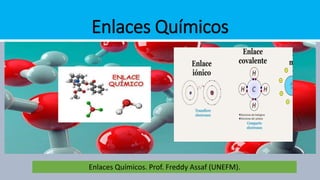 Enlaces Químicos
Enlaces Químicos. Prof. Freddy Assaf (UNEFM).
 