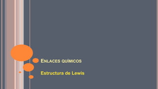 ENLACES QUÍMICOS
Estructura de Lewis
 