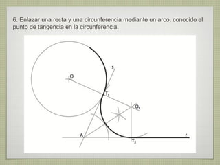6. Enlazar una recta y una circunferencia mediante un arco, conocido el
punto de tangencia en la circunferencia.
 