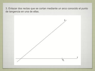 3. Enlazar dos rectas que se cortan mediante un arco conocido el punto
de tangencia en una de ellas.
 