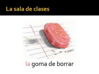 la goma de borrar
 