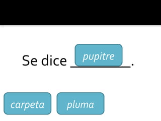 Se dice ________.
carpeta pluma
pupitre
 