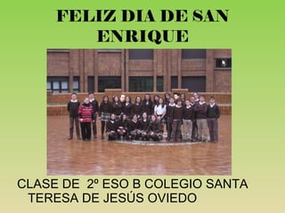 FELIZ DIA DE SAN ENRIQUE CLASE DE 2º ESO B COLEGIO SANTA TERESA DE JESÚS OVIEDO