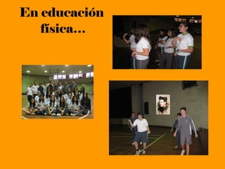 En educación física…