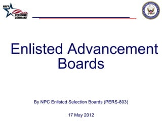 Enlisted Advancement
       Boards

   By NPC Enlisted Selection Boards (PERS-803)

                  17 May 2012
 