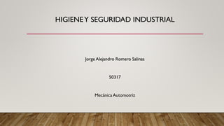 HIGIENEY SEGURIDAD INDUSTRIAL
Jorge Alejandro Romero Salinas
50317
Mecánica Automotriz
 