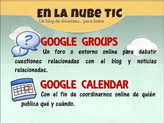 GOOGLE GROUPS
           Un foro o entorno online para debatir
cuestiones relacionadas con el blog y noticias
relacionadas...