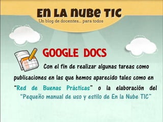 GOOGLE DOCS
           Con el fin de realizar algunas tareas como
publicaciones en las que hemos aparecido tales como en
“...