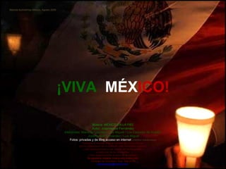 ¡Así se lleva México en la Piel! así te envuelve México, así te sabe México, Marcha Iluminemos México, Agosto 2008 Música:  MÉXICO EN LA PIEL Autor: Josemanuel Fernández Intérpretes: María de Lourdes / Luis Miguel / Los Cantores de Xcaret / Josemanuel Fernández / Luis Miguel Fotos: privadas y de libre acceso en internet  (créditos mantenidos) Concepto y montaje original cortesía de Carlos Rangel con la colaboración en el audio de José Fernández Aparicio, y con reconocimiento a los autores de las fotografías, a cada uno de los intérpretes, y muy especialmente al autor de la canción. Se agradece respetar intacta esta producción. Santiago de Querétaro, Mex. Sep.2009 [email_address]   ¡VIVA  MÉX ICO! 