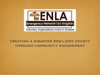 creating a disaster resilient county
  through community engagement
 