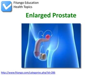 Fitango Education
          Health Topics

                    Enlarged Prostate




http://www.fitango.com/categories.php?id=286
 