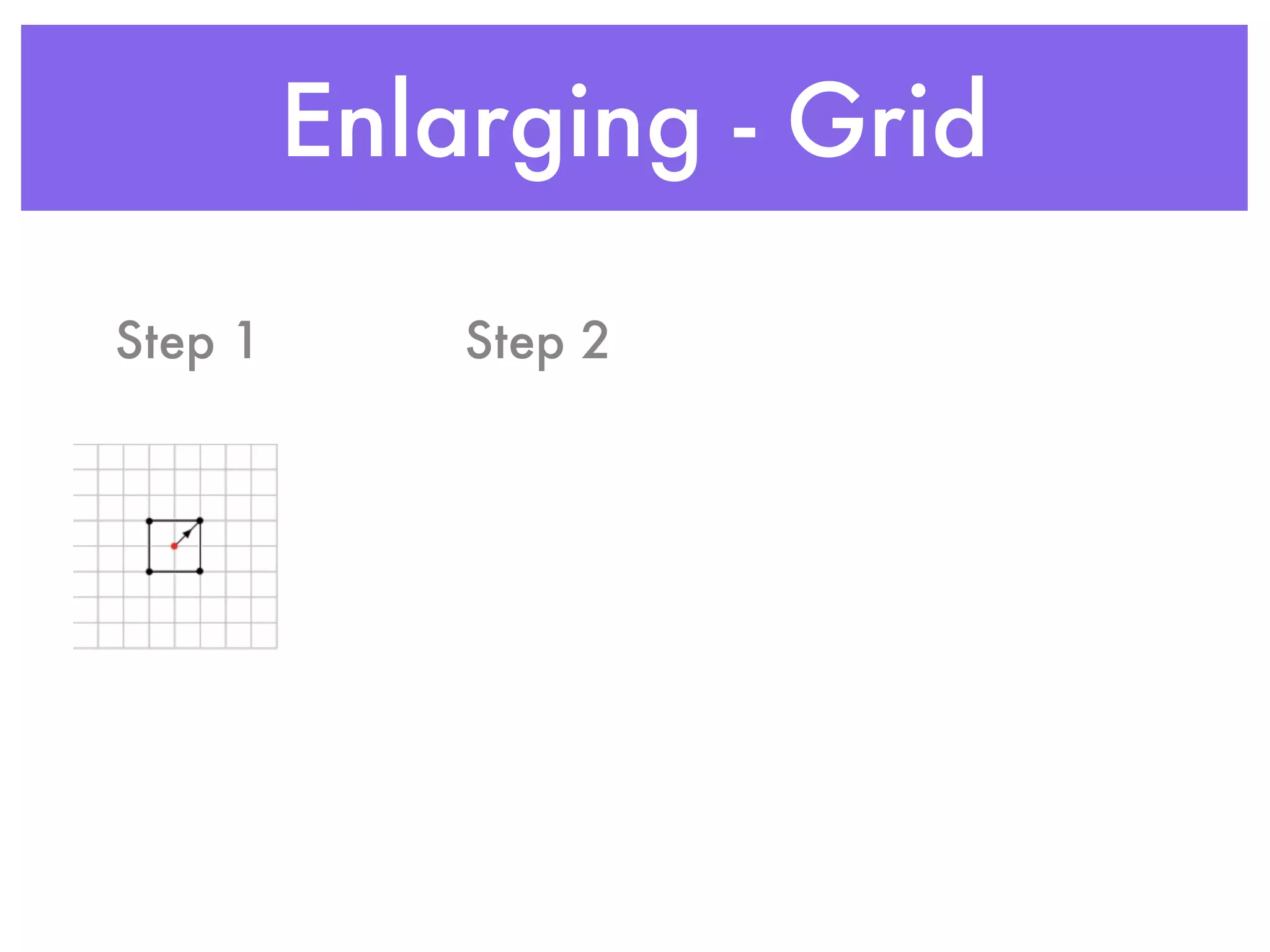 Enlarging - Grid

Step 1       Step 2
 