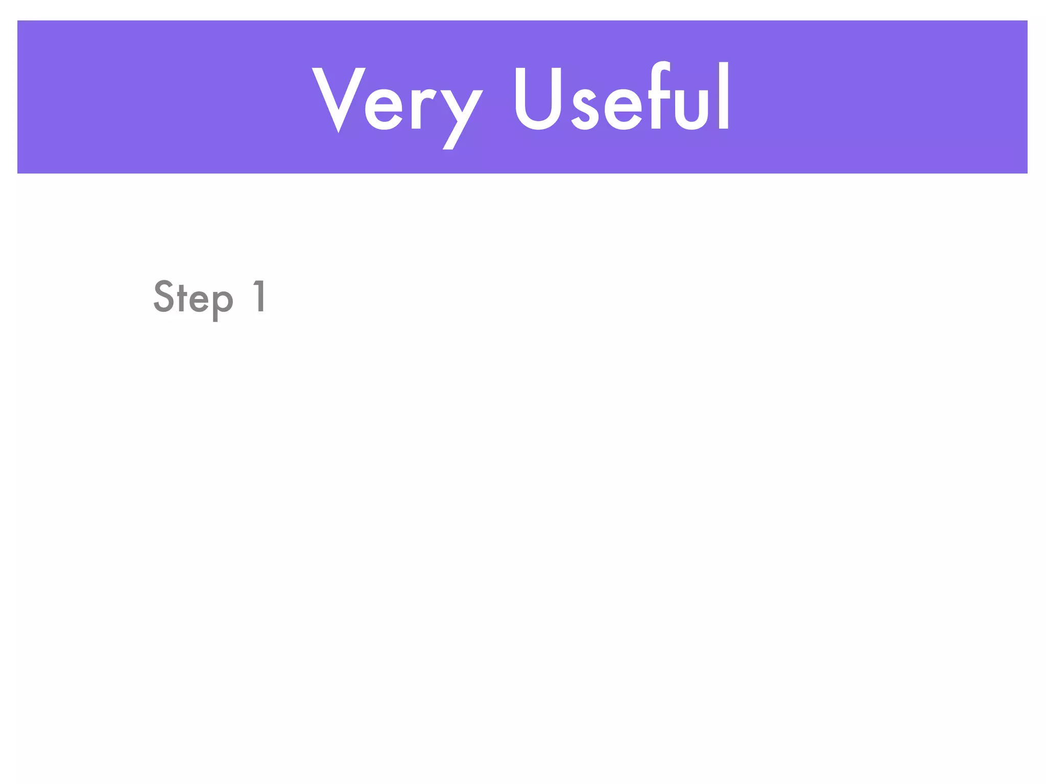 Very Useful

Step 1
 