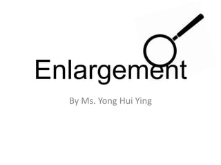 Enlargement
By Ms. Yong Hui Ying
 