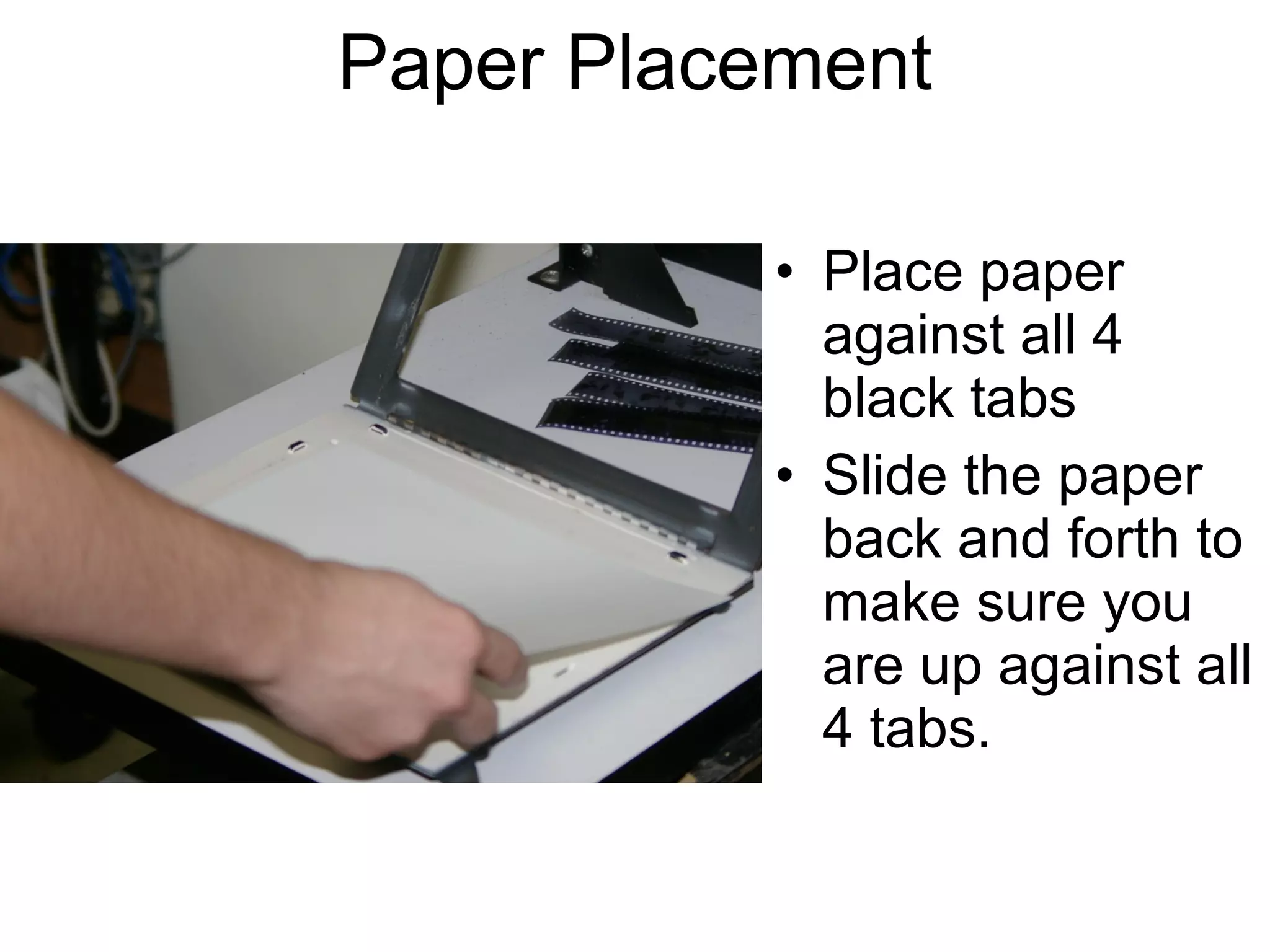 Easel Placement
•

Should Open
AWAY from
you…so that it is
a like a big
mouth about to
bite you.

•
•

Notice 4 black tabs
Don’t be confused
by the backside of
the tabs for the
other side of the
4in1 easel.
Don’t leave
negatives not in
use laying out at
your station.

•

20.11

 