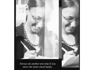20 or 80
Seconds

15 or 60
Seconds

10 or 40
Seconds

Always do another test strip (at a single time) after a
split time test strip to nail down the exact time.

5 or 20
Seconds

 