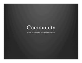 Community
How to involve the entire school
 