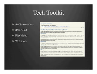 Tech Toolkit
!   Audio recorders

!   iPod/iPad

!   Flip Video

!   Web tools
 