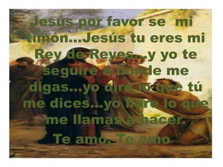 Jesús por favor se  mi timón…Jesús tu eres mi Rey de Reyes…y yo te seguiré a donde me digas…yo diré lo que tú me dices…yo hare lo que me llamas a hacer. Te amo, Te amo 