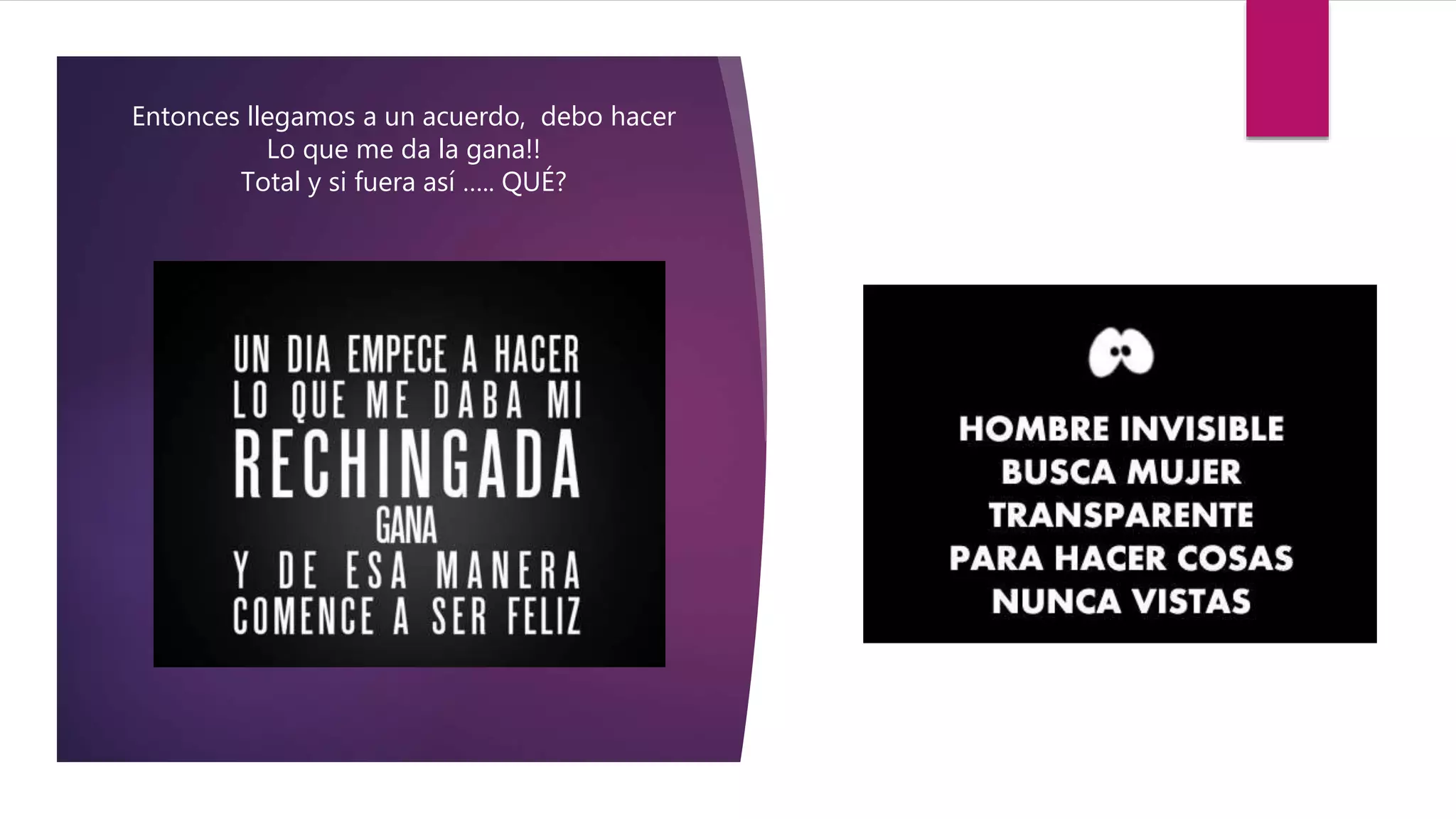 Entonces llegamos a un acuerdo, debo hacer
Lo que me da la gana!!
Total y si fuera así ….. QUÉ?
 