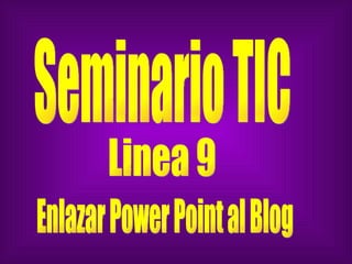 Seminario TIC Linea 9 Enlazar Power Point al Blog 