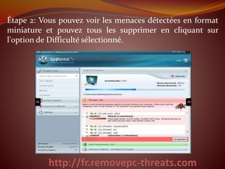 Étape 2: Vous pouvez voir les menaces détectées en format 
miniature et pouvez tous les supprimer en cliquant sur 
l'option de Difficulté sélectionné. 
 