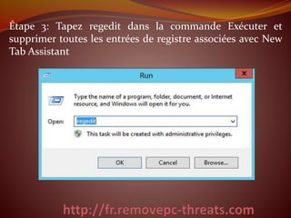 Étape 3: Tapez regedit dans la commande Exécuter et
supprimer toutes les entrées de registre associées avec New
Tab Assistant
 
