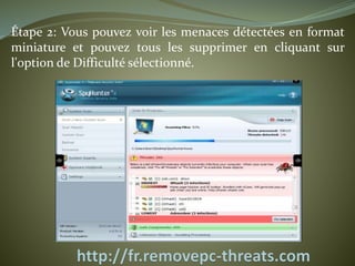 Étape 2: Vous pouvez voir les menaces détectées en format 
miniature et pouvez tous les supprimer en cliquant sur 
l'option de Difficulté sélectionné. 
 