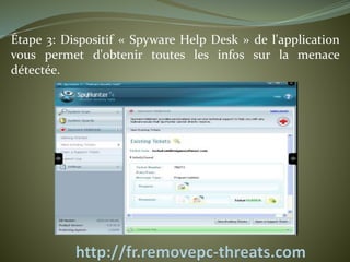 Étape 3: Dispositif « Spyware Help Desk » de l'application 
vous permet d'obtenir toutes les infos sur la menace 
détectée. 
 