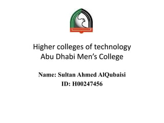 Higher colleges of technology
Abu Dhabi Men’s College
Name: Sultan Ahmed AlQubaisi
ID: H00247456
 