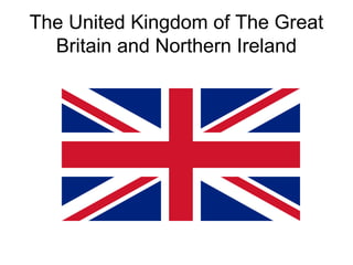 The United Kingdom of The Great
Britain and Northern Ireland
 