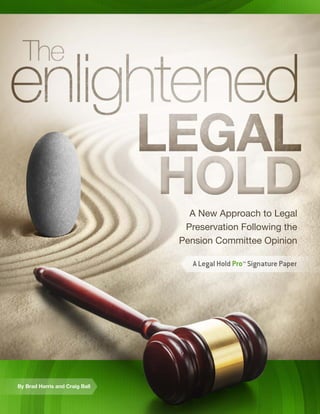 The Enlightened Legal Hold | 1© 2013 by Zapproved Inc. and Craig Ball
A New Approach to Legal
Preservation Following the
Pension Committee Opinion
By Brad Harris and Craig Ball
 
