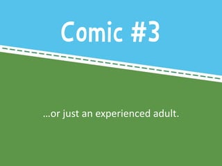 …or just an experienced adult. 
Comic #3  