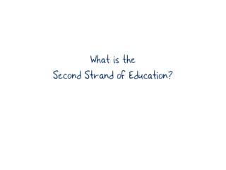 What is the
Second Strand of Education?
 
