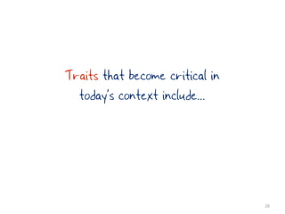 Traits that become critical in
  today’s context include...




                                 28
 