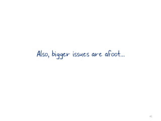 Also, bigger issues are afoot...




                                   41
 