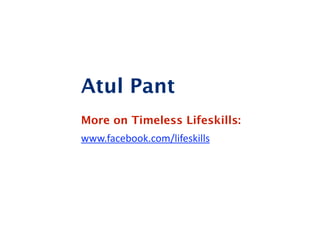 Atul Pant
More on Timeless Lifeskills:
www.facebook.com/lifeskills
 