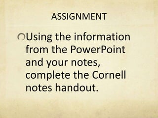 ASSIGNMENTUsing the information from the PowerPoint and your notes, complete the Cornell notes handout.