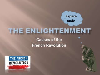 The Enlightenment Sapereaude Causes of the  French Revolution 