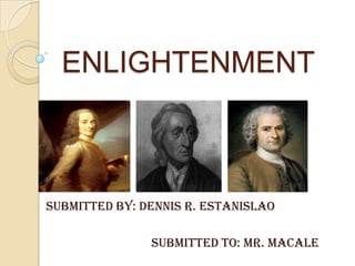 ENLIGHTENMENT



SUBMITTED BY: DENNIS R. ESTANISLAO

               SUBMITTED TO: Mr. MACALE
 
