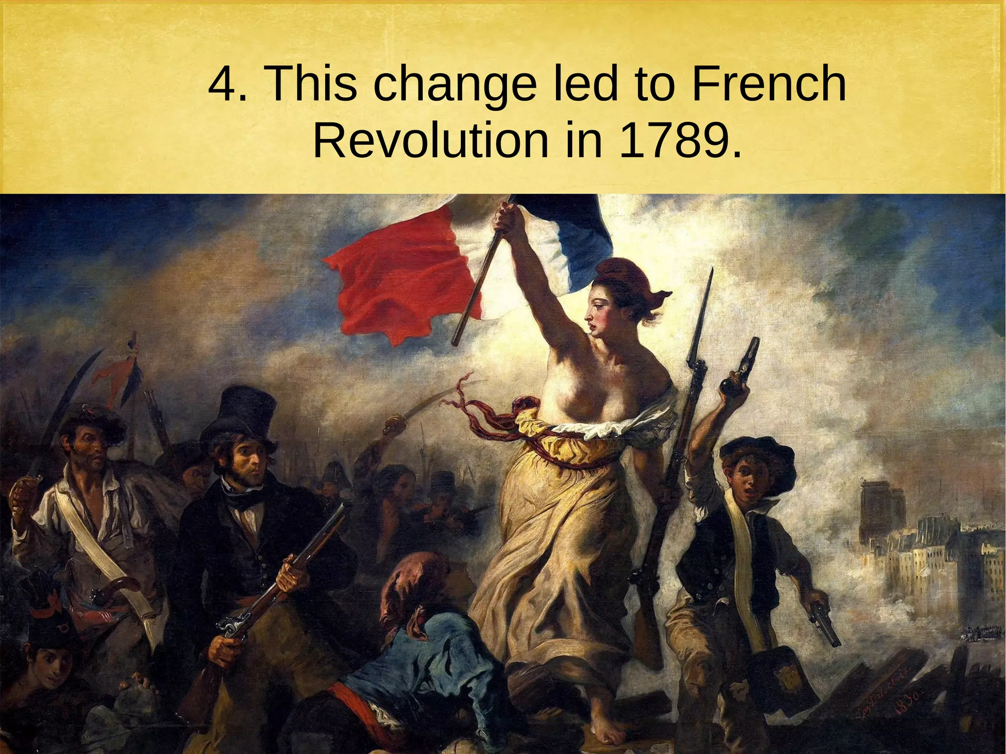 4. This change led to French
Revolution in 1789.