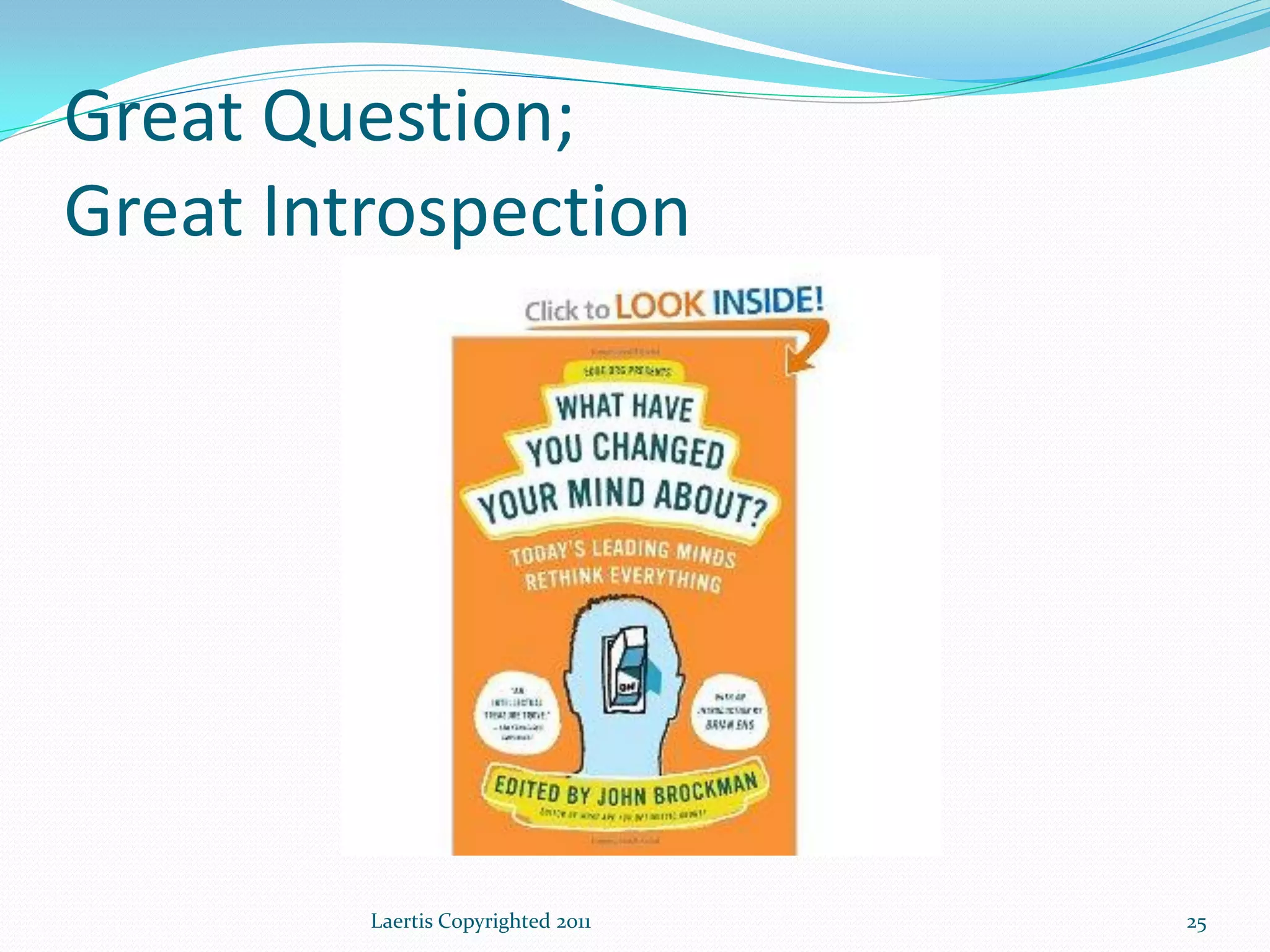 Great Question;
Great Introspection




         Laertis Copyrighted 2011   25
 