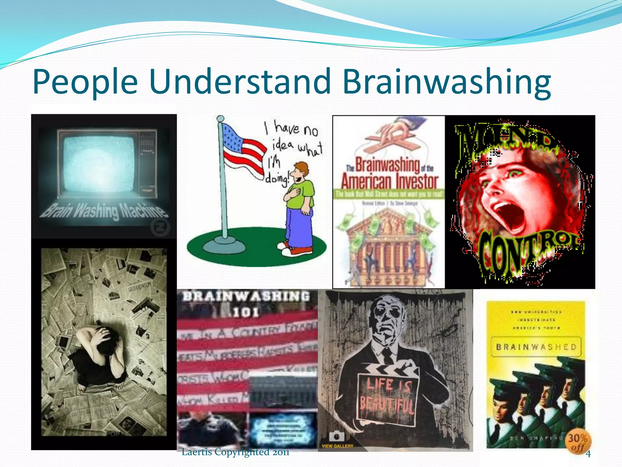 People Understand Brainwashing




        Laertis Copyrighted 2011   4
 