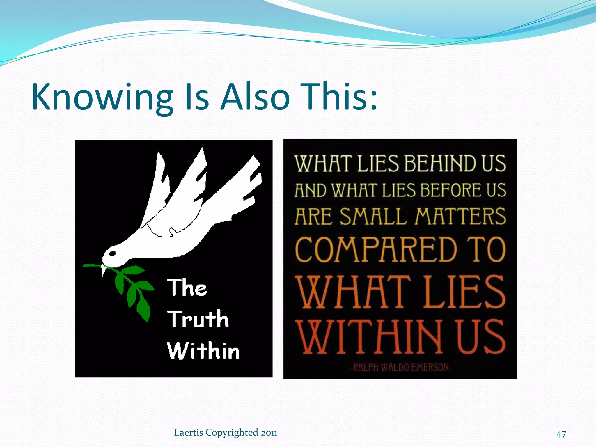 Knowing Is Also This:




        Laertis Copyrighted 2011   47
 