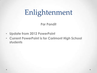 Enlightenment
Par Pandit
• Update from 2012 PowerPoint
• Current PowerPoint is for Carlmont High School
students

 