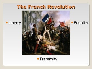 The French Revolution


Liberty                  Equality




            Fraternity
                                  1
 