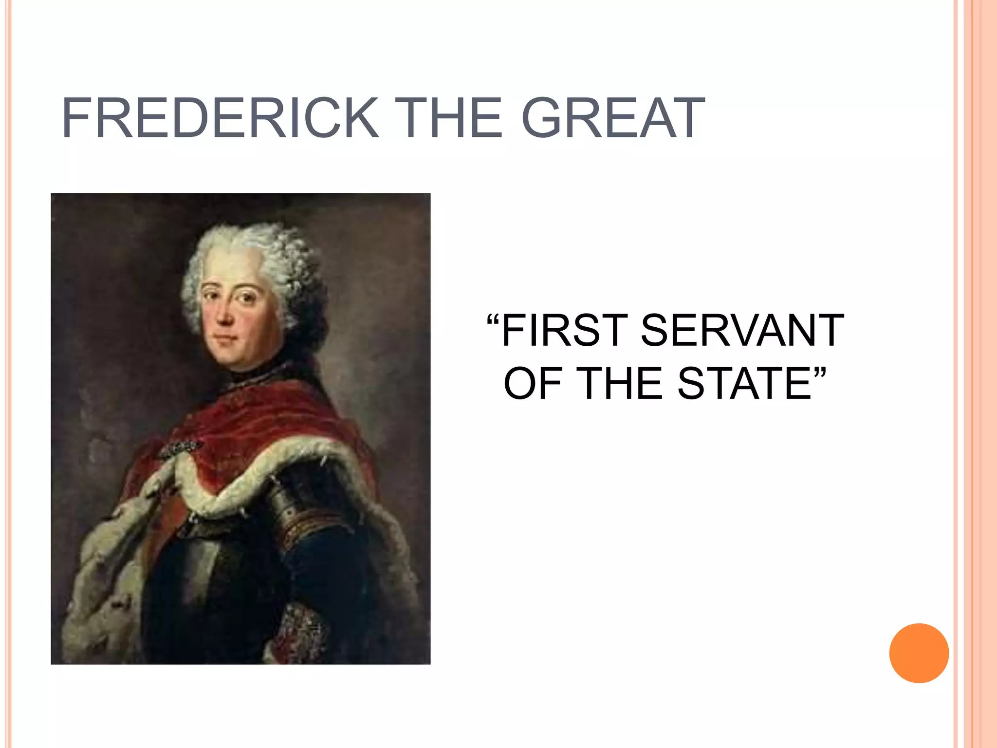 FREDERICK THE GREAT
“FIRST SERVANT
OF THE STATE”